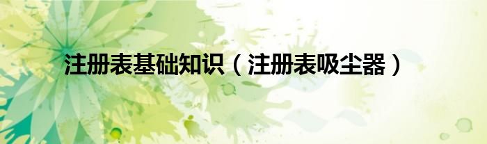 注册表基础知识（注册表吸尘器）