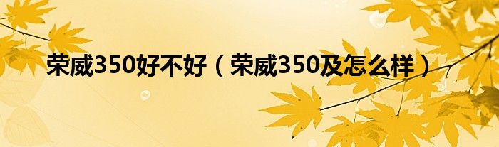 荣威350好不好（荣威350及怎么样）