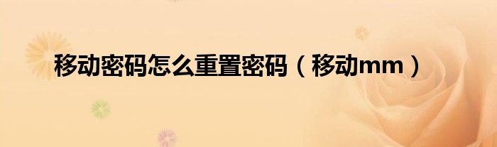 移动密码怎么重置密码（移动mm）