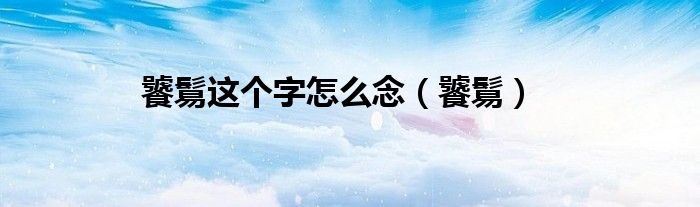 饕鬄这个字怎么念（饕鬄）